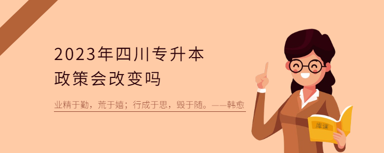 2023年四川專升本政策會改變嗎 2023年四川專升本政策會改變嗎